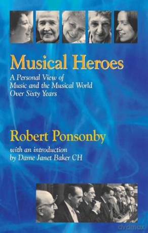 Musical Heroes: A Personal View of Music and the Musical World Over Sixty Years [KSIĄŻKA]