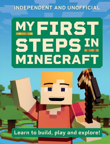 My First Steps in Minecraft: Learn to Build, Play and Explore! [KSIĄŻKA]