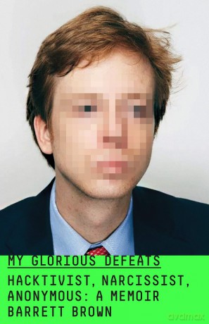 My Glorious Defeats: Hacktivist, Narcissist, Anonymous [KSIĄŻKA]