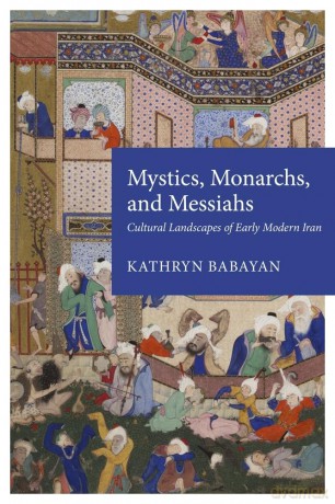 Mystics, Monarchs and Messiahs: Cultural Landscape of Early Modern Iran [KSIĄŻKA]