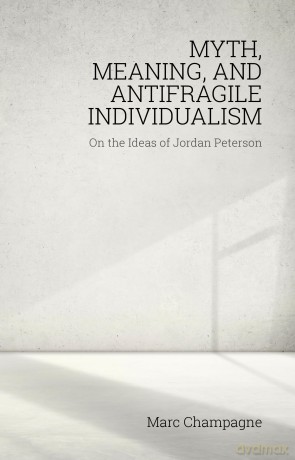 Myth, Meaning, and Antifragile Individualism: On the Ideas of Jordan Peterson: On the Ideas of Jordan Peterson [KSIĄŻKA]