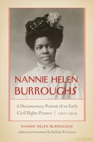 Nannie Helen Burroughs: A Documentary Portrait of an Early Civil Rights Pioneer, 1900-1959 [KSIĄŻKA]