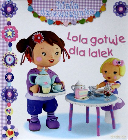 Mała dziewczynka - Lola gotuje dla lalek [KSIĄŻKA]