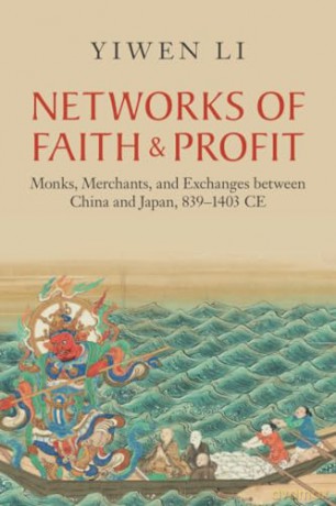 Networks of Faith and Profit: Monks, Merchants, and Exchanges between China and Japan, 839-1403 CE [KSIĄŻKA]