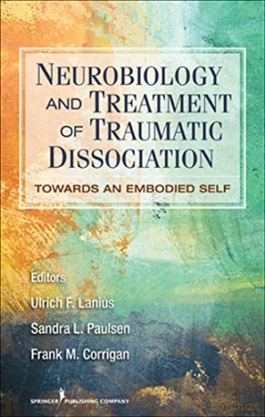 Neurobiology and Treatment of Traumatic Dissociation: Towards an Embodied Self [KSIĄŻKA]