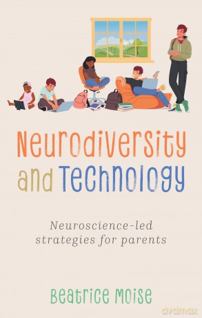 Neurodiversity and Technology: Neuroscience-led strategies for parents [KSIĄŻKA]