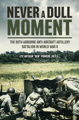 Never a Dull Moment: A History of the 80th Airborne Anti-Aircraft Artillery Battalion in World War Two [KSIĄŻKA]