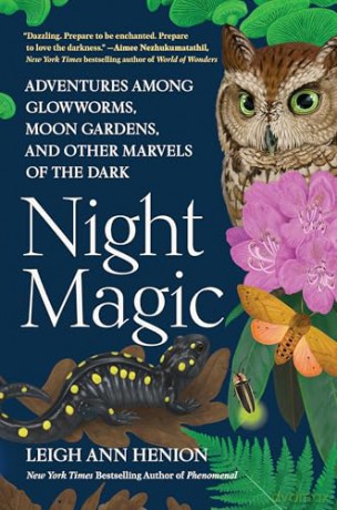 Night Magic: Adventures Among Glowworms, Moon Gardens, and Other Marvels of the Dark [KSIĄŻKA]