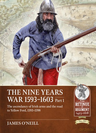 Nine Years War-1593 to 1603 Volume 1: The Ascendancy of Irish Arms and the Road to Yellow Ford, 1593-1598: 29 [KSIĄŻKA]