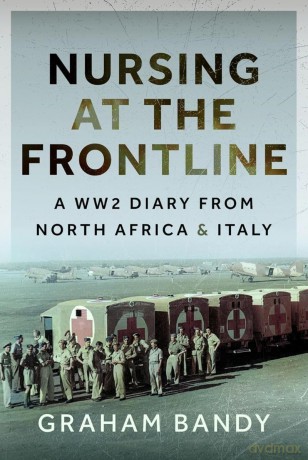 Nursing at the Frontline: A WW2 Diary from North Africa and Italy [KSIĄŻKA]
