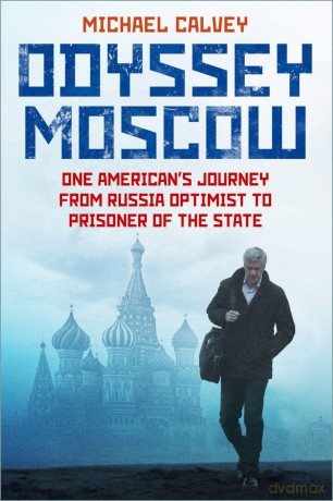 Odyssey Moscow: One American's Journey from Russia Optimist to Prisoner of the State [KSIĄŻKA]