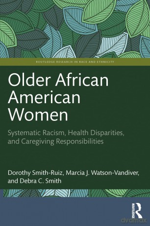 Older African American Women: Systematic Racism, Health Disparities, and Caregiving Responsibilities [KSIĄŻKA]