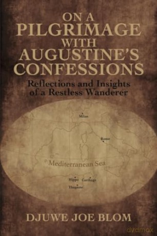 On a Pilgrimage with Augustine's Confessions: Reflections and Insights of a Restless Wanderer [KSIĄŻKA]