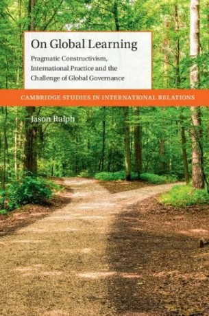 On Global Learning: Pragmatic Constructivism, International Practice and the Challenge of Global Governance [KSIĄŻKA]