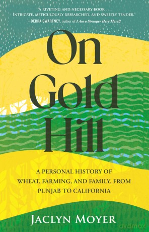 On Gold Hill: A Personal History of Wheat, Farming, and Family, from Punjab to California [KSIĄŻKA]