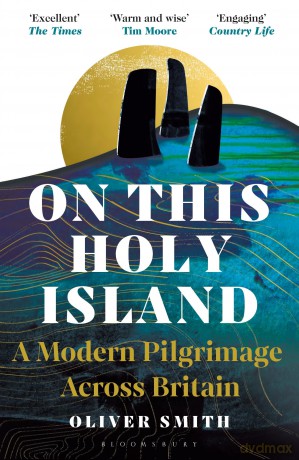 On This Holy Island: A Modern Pilgrimage Across Britain -- A FINANCIAL TIMES BOOK OF THE YEAR [KSIĄŻKA]
