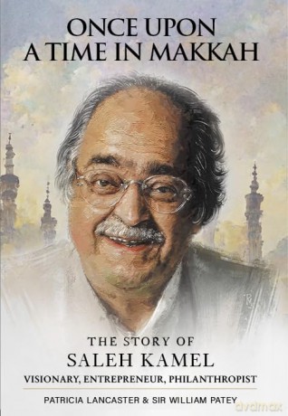 Once Upon a Time in Makkah: The Story of Saleh Kamel Visionary, Entrepreneur, Philanthropist [KSIĄŻKA]