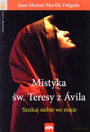 Mistyka św. Teresy z Ávila. Szukaj siebie we mnie [KSIĄŻKA]