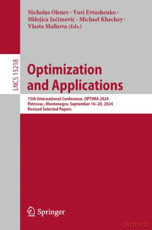 Optimization and Applications: 15th International Conference, OPTIMA 2024, Petrovac, Montenegro, September 16-20, 2024, Revised Selected Papers: 15218 [KSIĄŻKA]