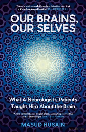 Our Brains, Our Selves: What a Neurologist's Patients Taught Him About the Brain [KSIĄŻKA]
