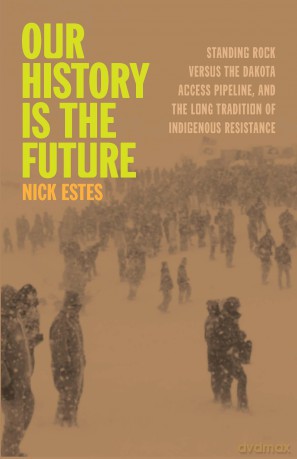 Our History Is the Future: Standing Rock Versus the Dakota Access Pipeline, and the Long Tradition of Indigenous Resistance [KSIĄŻKA]