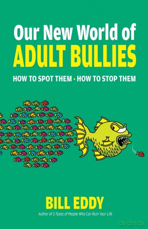 Our New World of Adult Bullies: How to Spot Them - How to Stop Them [KSIĄŻKA]