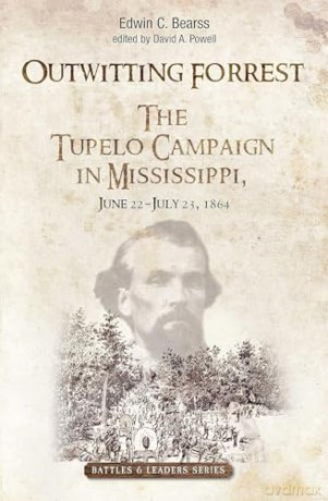 Outwitting Forrest: The Tupelo Campaign in Mississippi, June 22 - July 23, 1864 [KSIĄŻKA]