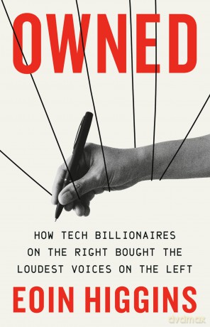 Owned: How Tech Billionaires on the Right Bought the Loudest Voices on the Left [KSIĄŻKA]
