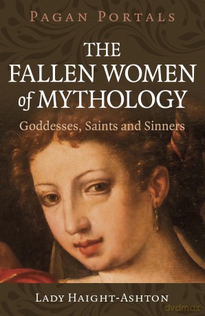 Pagan Portals - The Fallen Women of Mythology: Goddesses, Saints and Sinners [KSIĄŻKA]