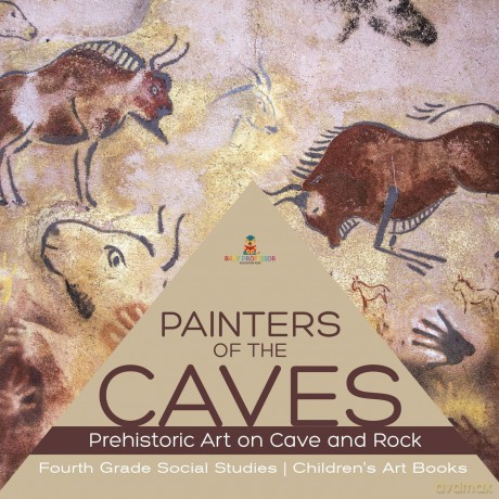 Painters of the Caves | Prehistoric Art on Cave and Rock | Fourth Grade Social Studies | Children's Art Books [KSIĄŻKA]