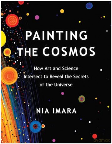 Painting the Cosmos: How Art and Science Intersect to Reveal the Secrets of the Universe [KSIĄŻKA]