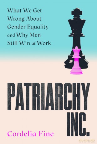 Patriarchy Inc.: What We Get Wrong About Gender Equality and Why Men Still Win at Work: the 'excellent and incredibly timely' [KSIĄŻKA]