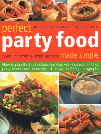 Perfect Party Food Made Simple: Over 120 step-by-step recipes: how to plan the best celebration ever with fantastic snacks, party dishes and desserts, all shown in 650 photographs [KSIĄŻKA]