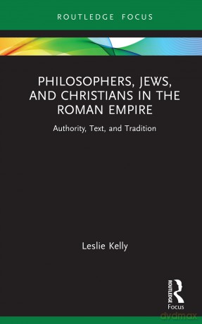 Philosophers, Jews, and Christians in the Roman Empire: Authority, Text, and Tradition [KSIĄŻKA]
