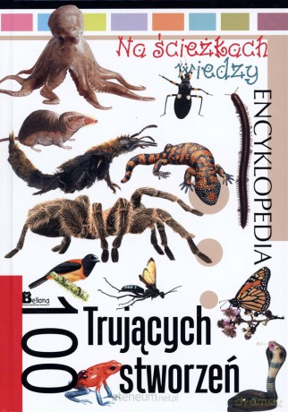 Na ścieżkach wiedzy. 100 trujących stworzeń [KSIĄŻKA]