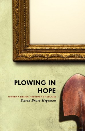 Plowing in Hope: Towards a Biblical Theology of Culture: Towards a Biblical Theology of Culture: Toward a Biblical Theology of Culture [KSIĄŻKA]