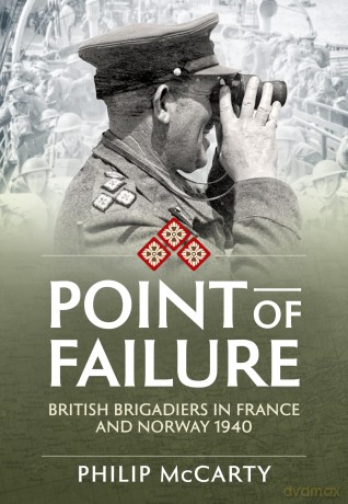 Point of Failure: British Brigadiers in France and Norway 1940: 43 [KSIĄŻKA]