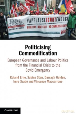 Politicising Commodification: European Governance and Labour Politics from the Financial Crisis to the Covid Emergency [KSIĄŻKA]