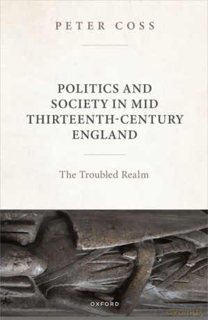 Politics and Society in Mid Thirteenth-Century England: The Troubled Realm [KSIĄŻKA]