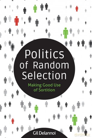 Politics of Random Selection: Making Good Use of Sortition [KSIĄŻKA]