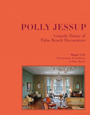 Polly Jessup: Grande Dame of Palm Beach Decorators: 1 [KSIĄŻKA]