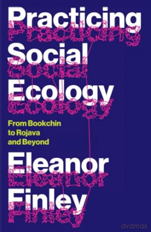 Practicing Social Ecology: From Bookchin to Rojava and Beyond [KSIĄŻKA]