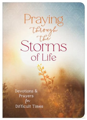 Praying Through the Storms of Life: Devotions and Prayers for Difficult Times [KSIĄŻKA]