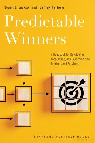 Predictable Winners: A Handbook for Developing, Forecasting, and Launching New Products and Services [KSIĄŻKA]