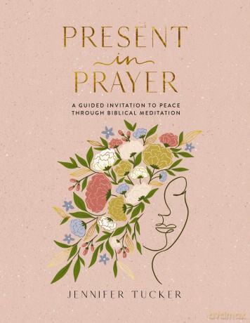Present in Prayer: A Guided Invitation to Peace Through Biblical Meditation [KSIĄŻKA]