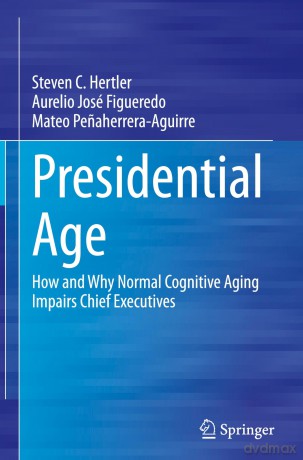 Presidential Age: How and Why Normal Cognitive Aging Impairs Chief Executives [KSIĄŻKA]