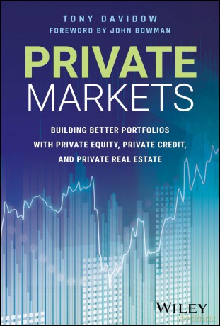 Private Markets: Building Better Portfolios with Private Equity, Private Credit, and Private Real Estate [KSIĄŻKA]