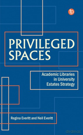 Privileged Spaces: Academic Libraries in University Estates Strategy [KSIĄŻKA]