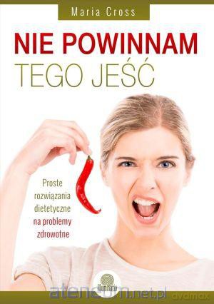Nie powinnam tego jeść. Proste rozwiązania diet... [KSIĄŻKA]