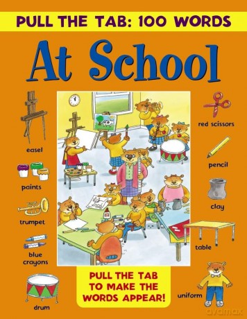 Pull the Tab 100 Words: At School: Pull the Tabs to Make the Words Appear! [KSIĄŻKA]